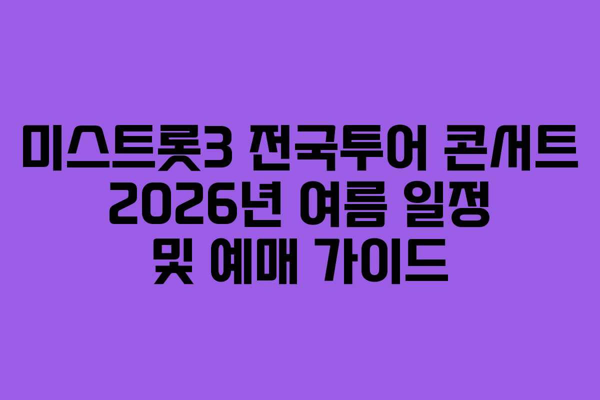 미스트롯3 전국투어 콘서트 2026년 여름 일정 및 예매 가이드