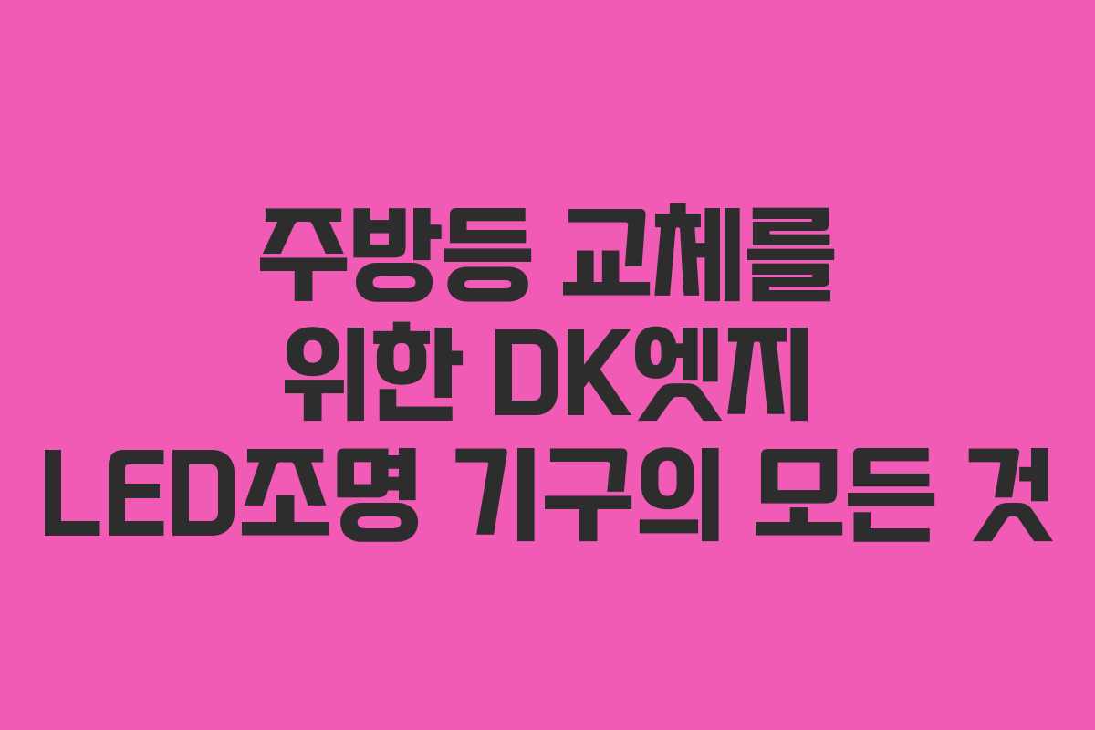 주방등 교체를 위한 DK엣지 LED조명 기구의 모든 것