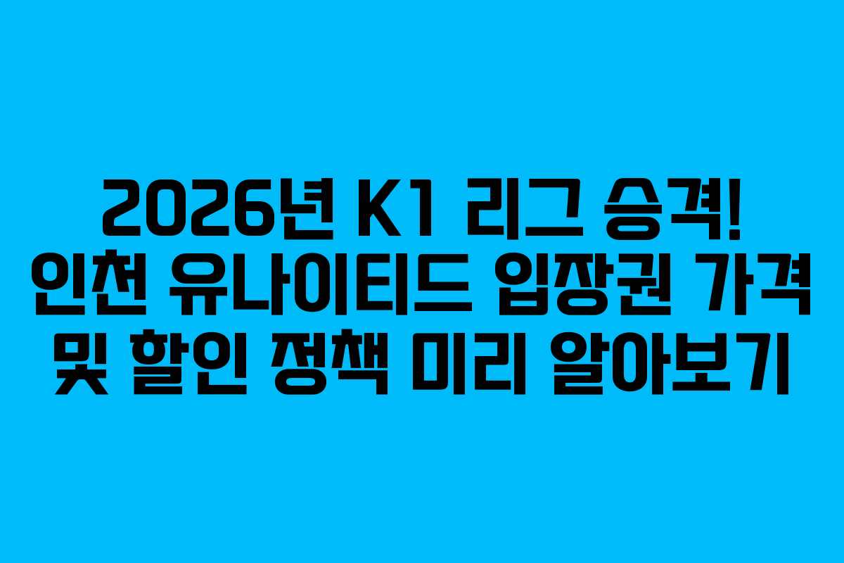 2026년 K1 리그 승격! 인천 유나이티드 입장권 가격 및 할인 정책 미리 알아보기 2026년 K1 리그 승격! 인천 유나이티드 입장권 가격 및 할인 정책 미리 알아보기