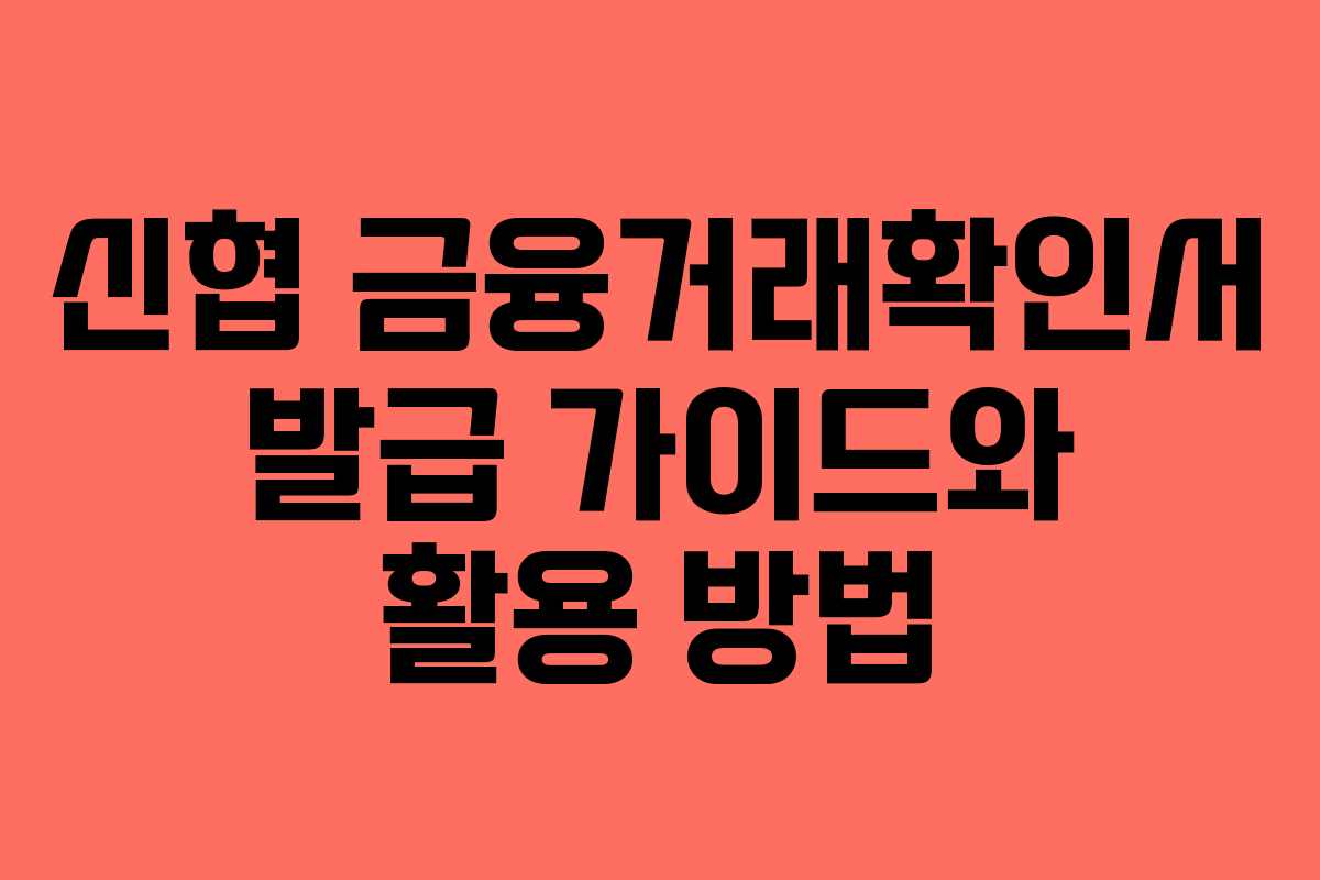 신협 금융거래확인서 발급 가이드와 활용 방법 신협 금융거래확인서 발급 가이드와 활용 방법