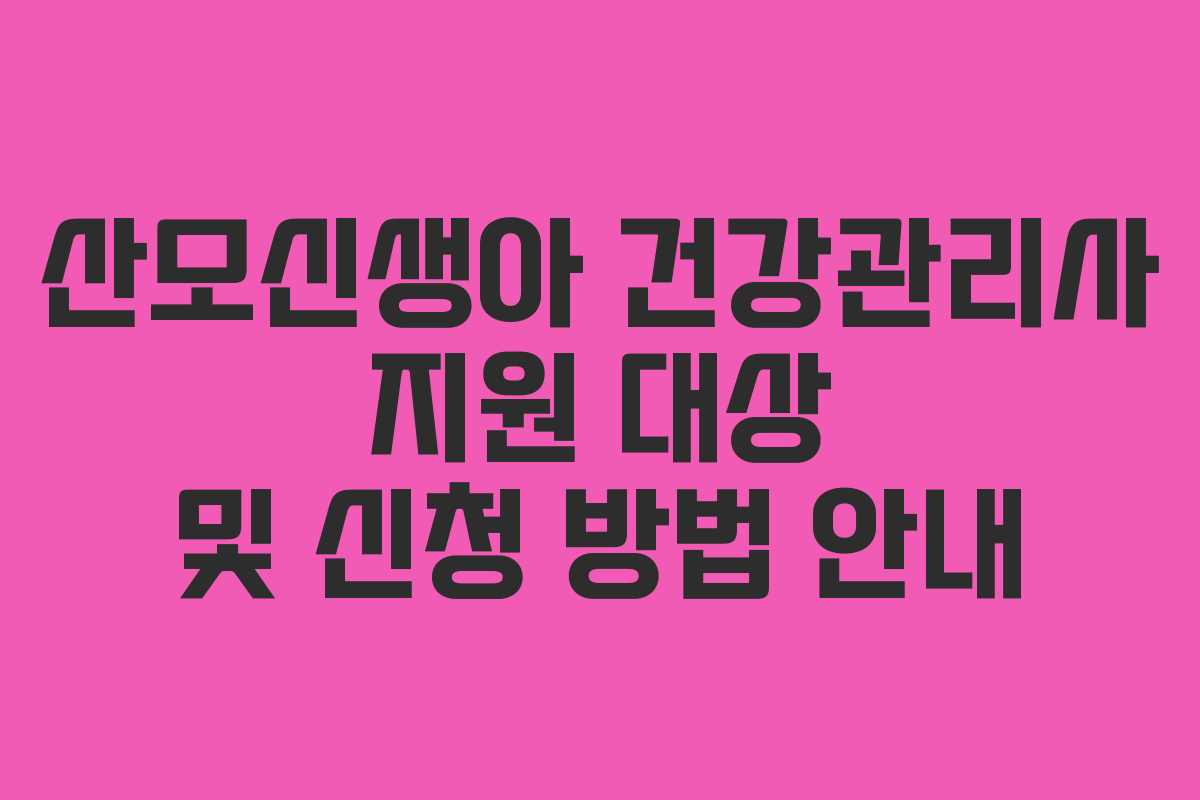 산모신생아 건강관리사 지원 대상 및 신청 방법 안내
