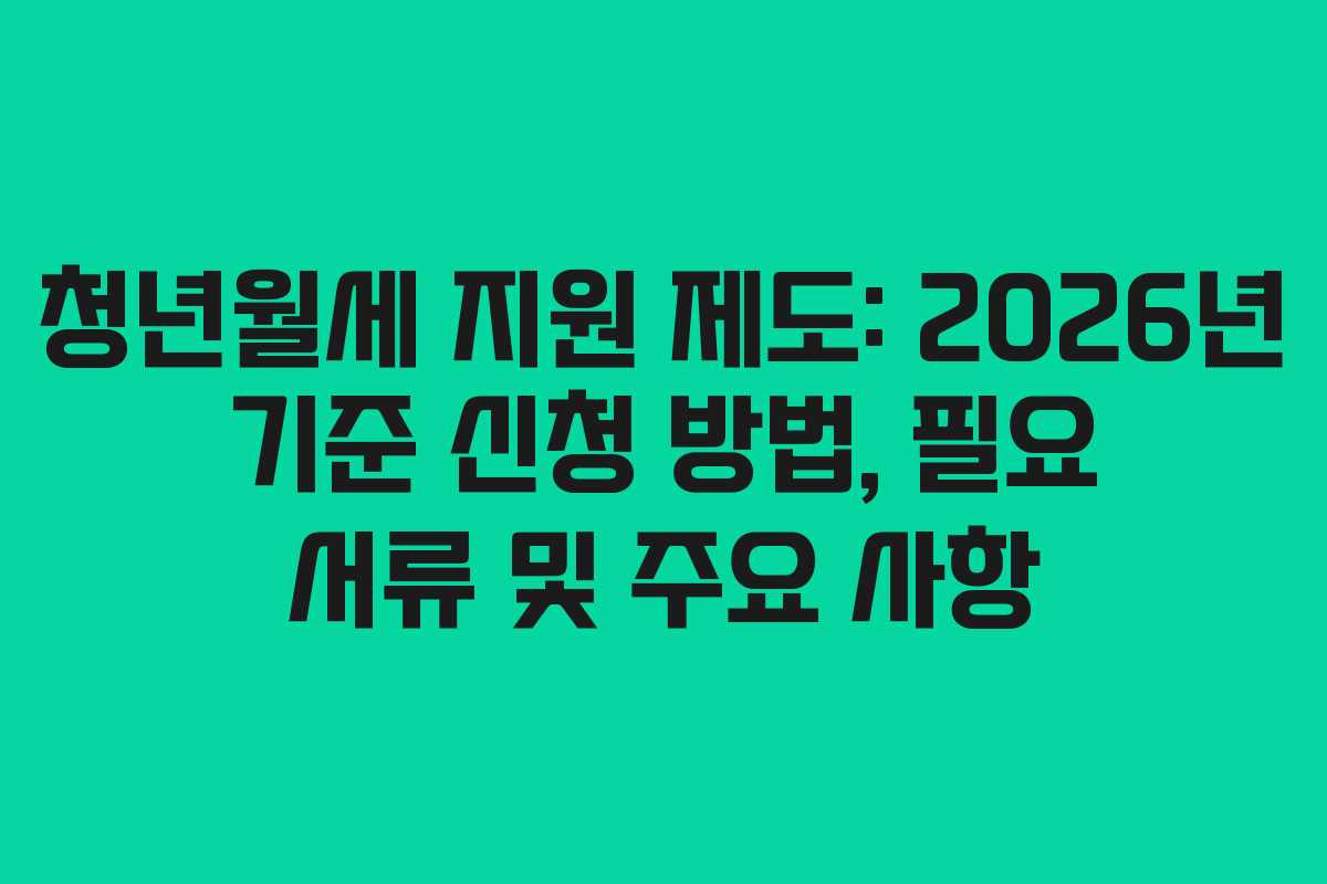 청년월세 지원 제도: 2026년 기준 신청 방법, 필요 서류 및 주요 사항 청년월세 지원 제도: 2026년 기준 신청 방법, 필요 서류 및 주요 사항