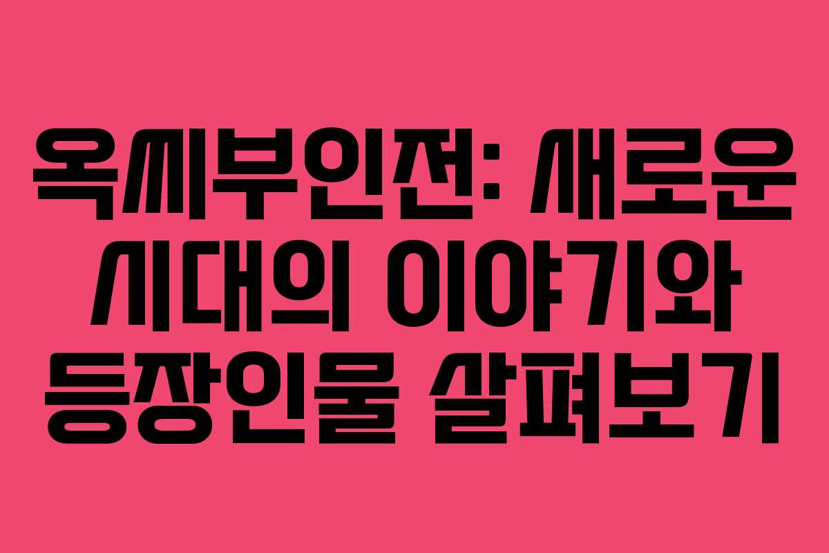 옥씨부인전: 새로운 시대의 이야기와 등장인물 살펴보기