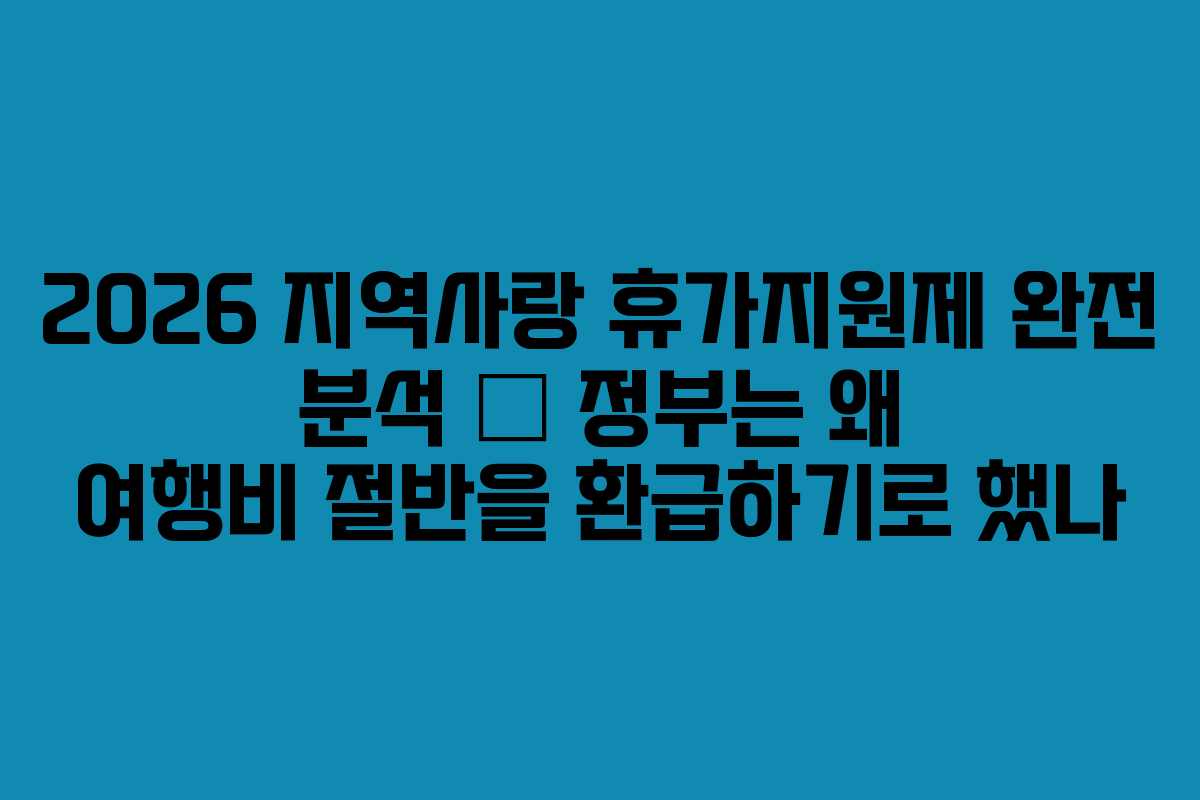 2026 지역사랑 휴가지원제 완전 분석 &mdash; 정부는 왜 여행비 절반을 환급하기로 했나