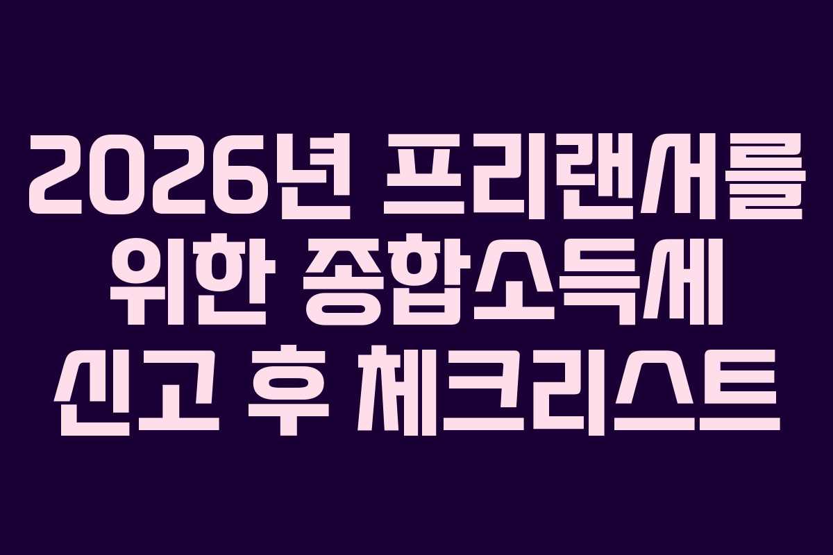 2026년 프리랜서를 위한 종합소득세 신고 후 체크리스트
