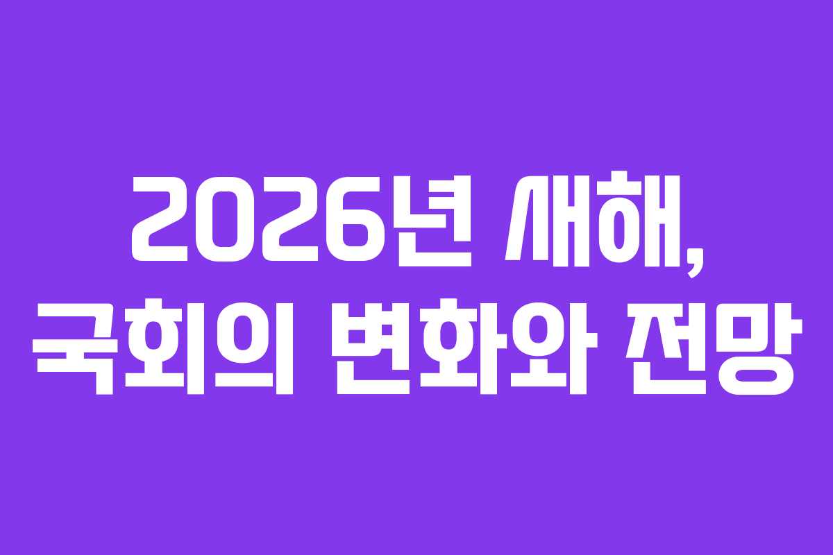 2026년 새해, 국회의 변화와 전망