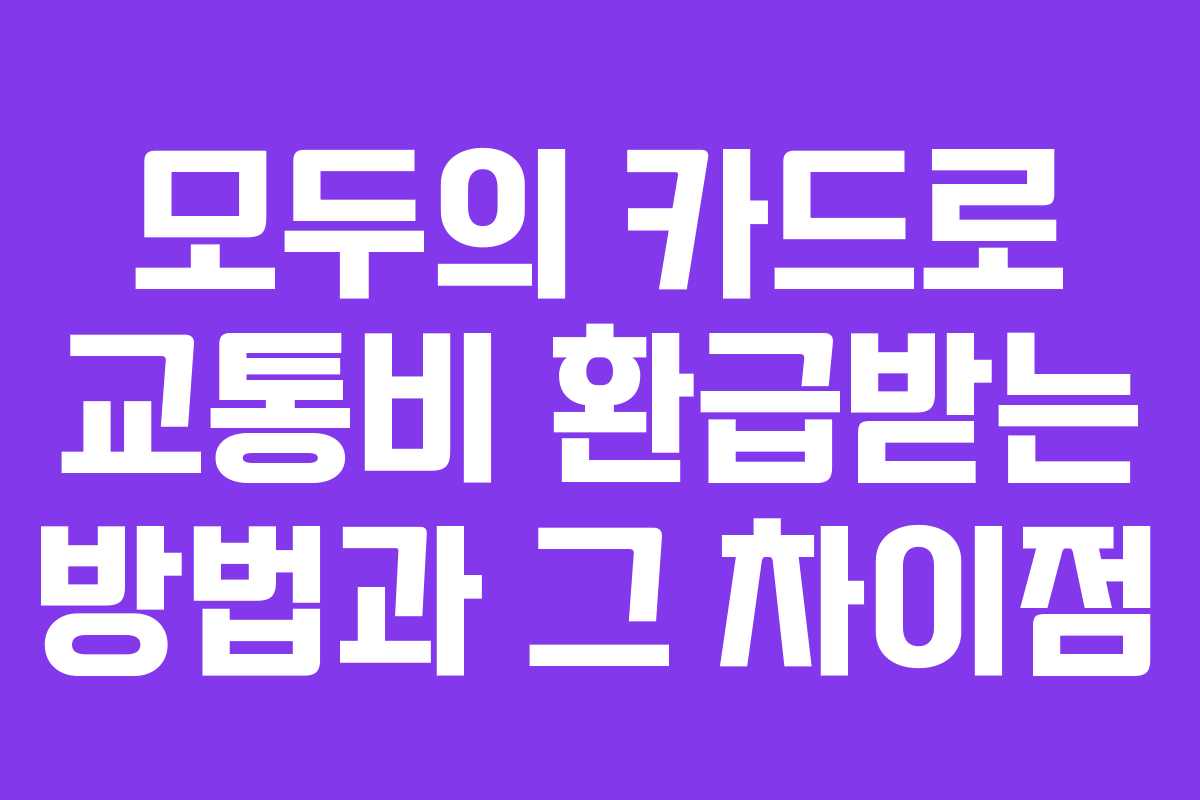모두의 카드로 교통비 환급받는 방법과 그 차이점