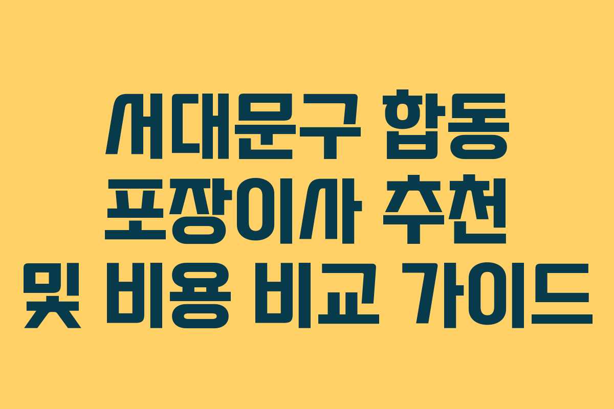 서대문구 합동 포장이사 추천 및 비용 비교 가이드