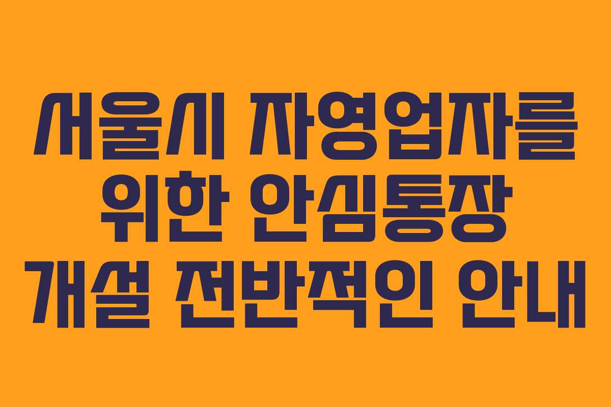 서울시 자영업자를 위한 안심통장 개설 전반적인 안내