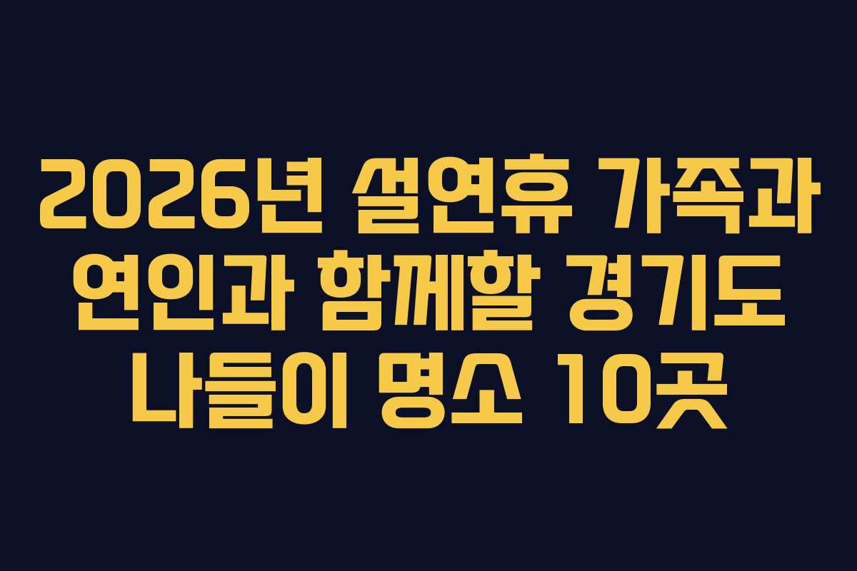 2026년 설연휴 가족과 연인과 함께할 경기도 나들이 명소 10곳