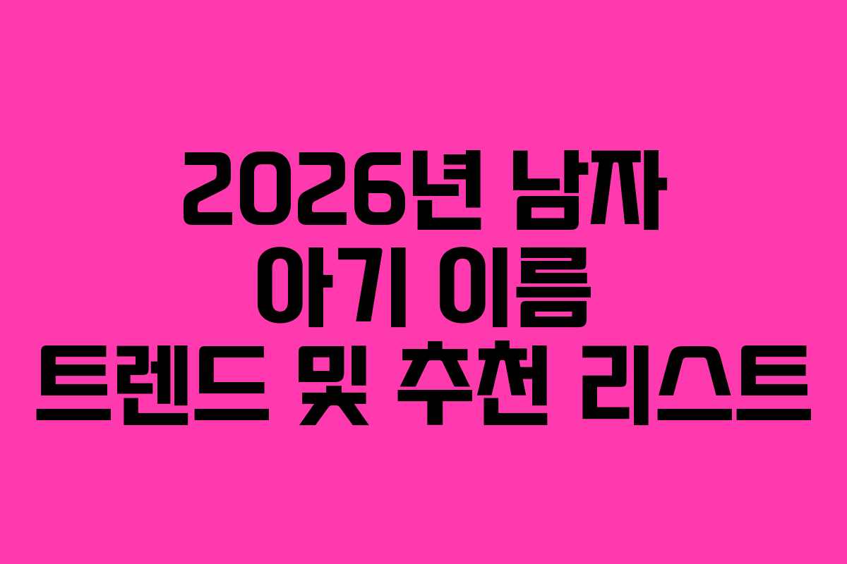 2026년 남자 아기 이름 트렌드 및 추천 리스트