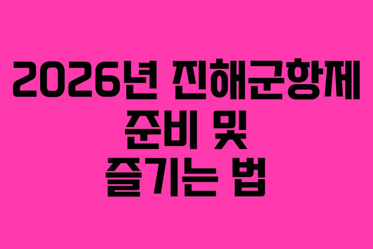 2026년 진해군항제 준비 및 즐기는 법