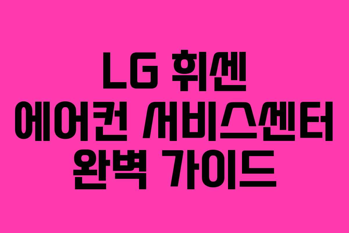 LG 휘센 에어컨 서비스센터 완벽 가이드 LG 휘센 에어컨 서비스센터 완벽 가이드