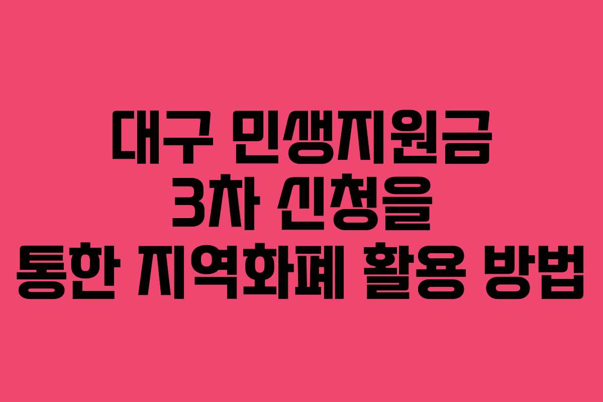 대구 민생지원금 3차 신청을 통한 지역화폐 활용 방법