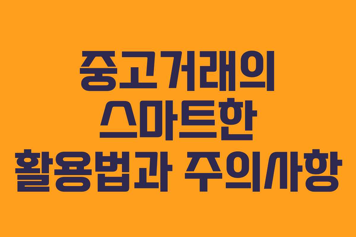 중고거래의 스마트한 활용법과 주의사항 중고거래의 스마트한 활용법과 주의사항