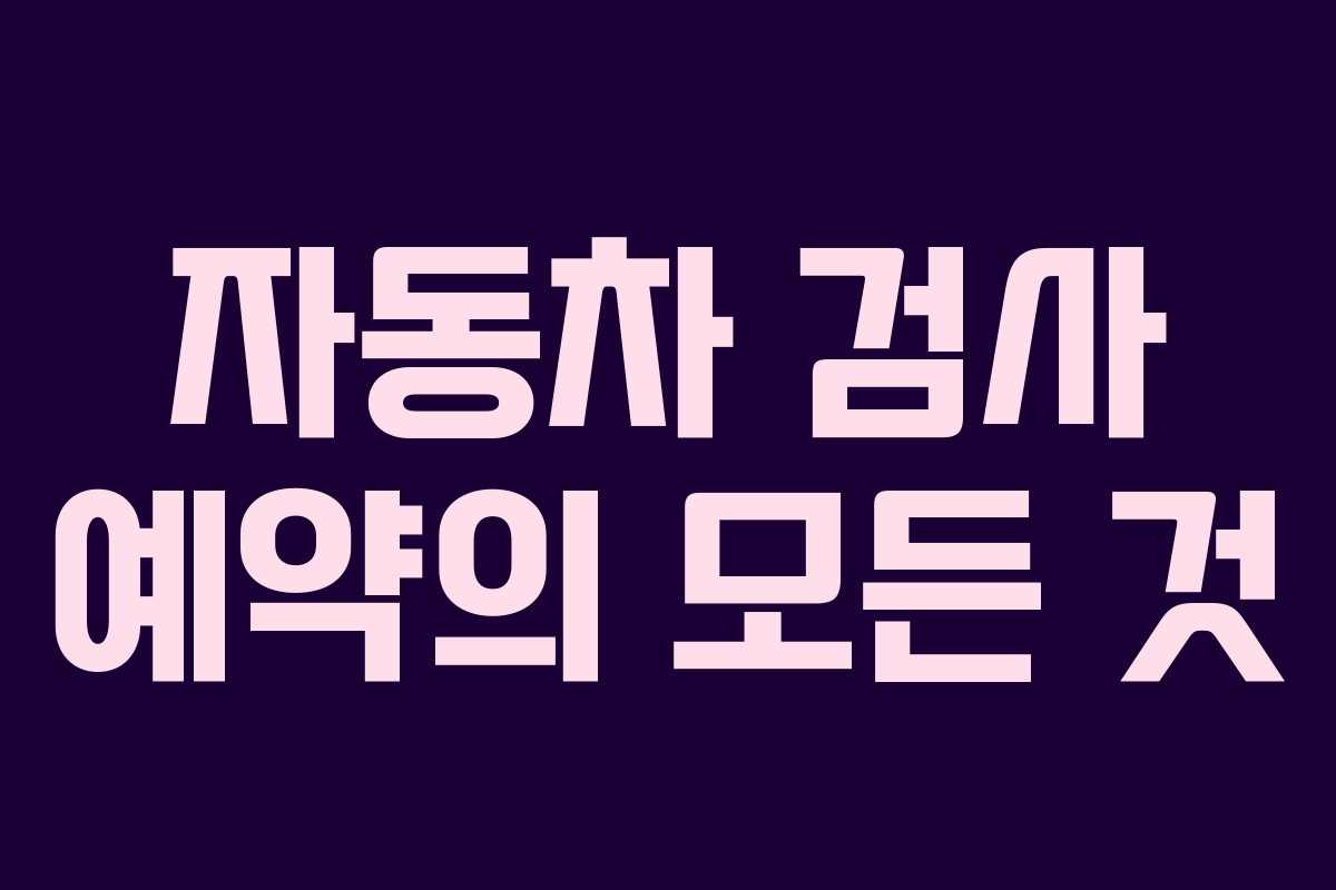 자동차 검사 예약의 모든 것