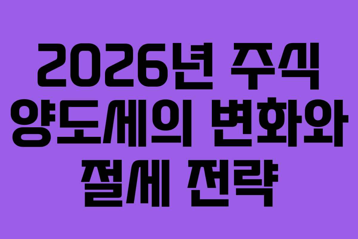2026년 주식 양도세의 변화와 절세 전략