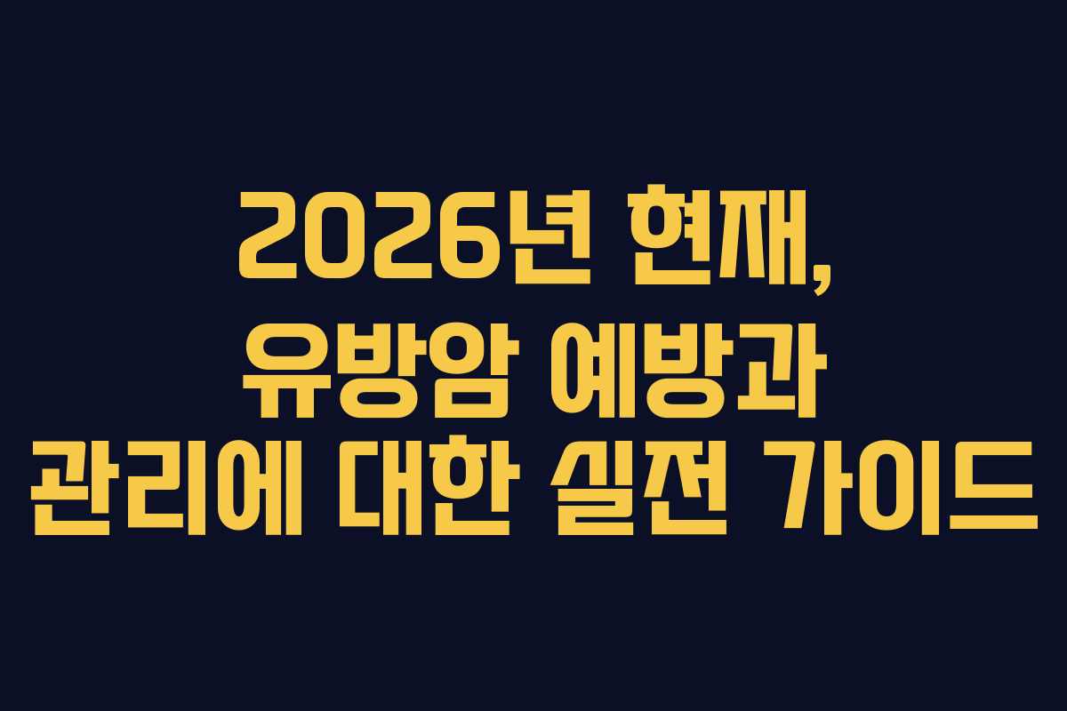 2026년 현재, 유방암 예방과 관리에 대한 실전 가이드