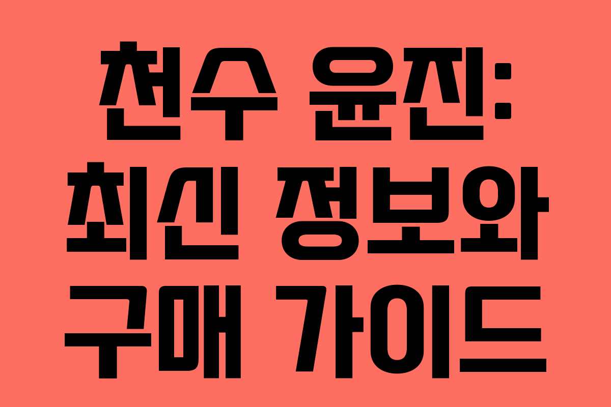 천수 윤진: 최신 정보와 구매 가이드