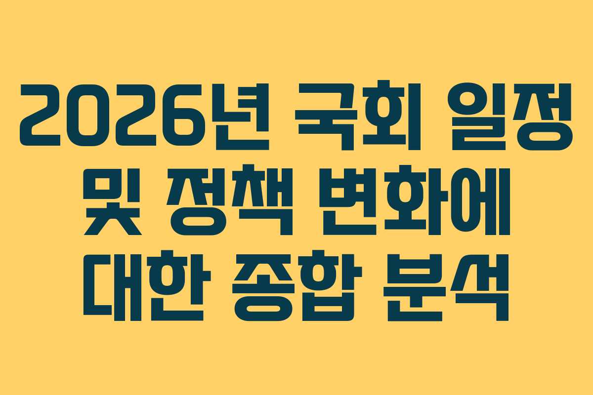 2026년 국회 일정 및 정책 변화에 대한 종합 분석