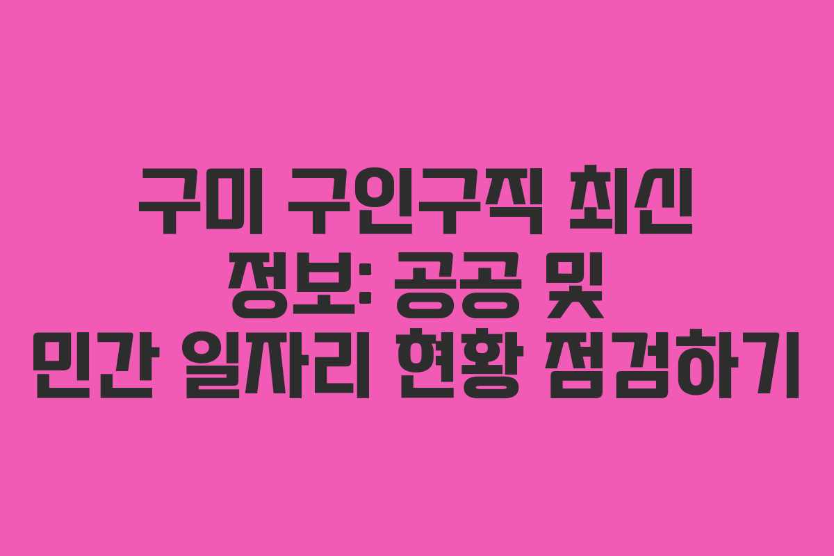 구미 구인구직 최신 정보: 공공 및 민간 일자리 현황 점검하기