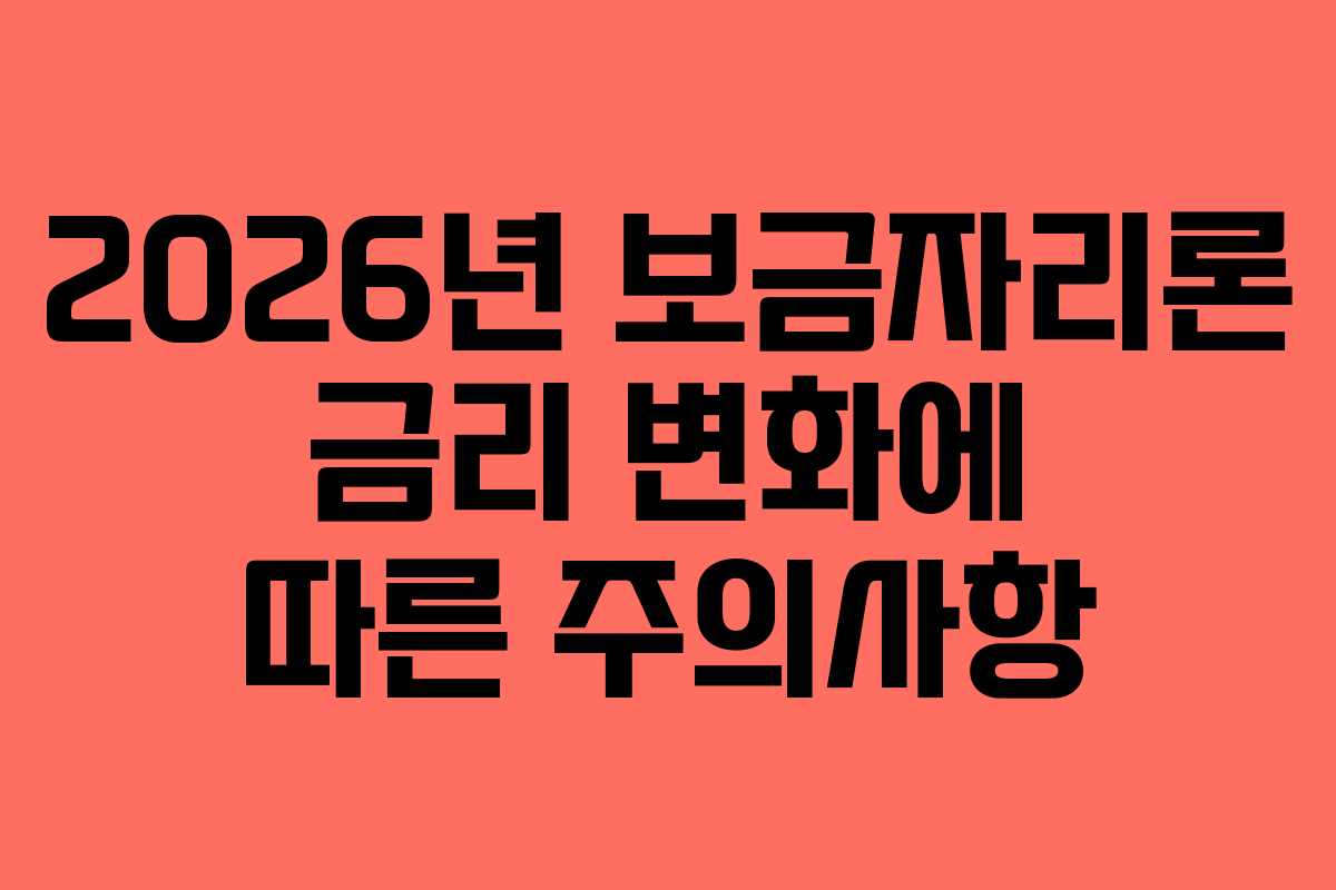 2026년 보금자리론 금리 변화에 따른 주의사항 2026년 보금자리론 금리 변화에 따른 주의사항
