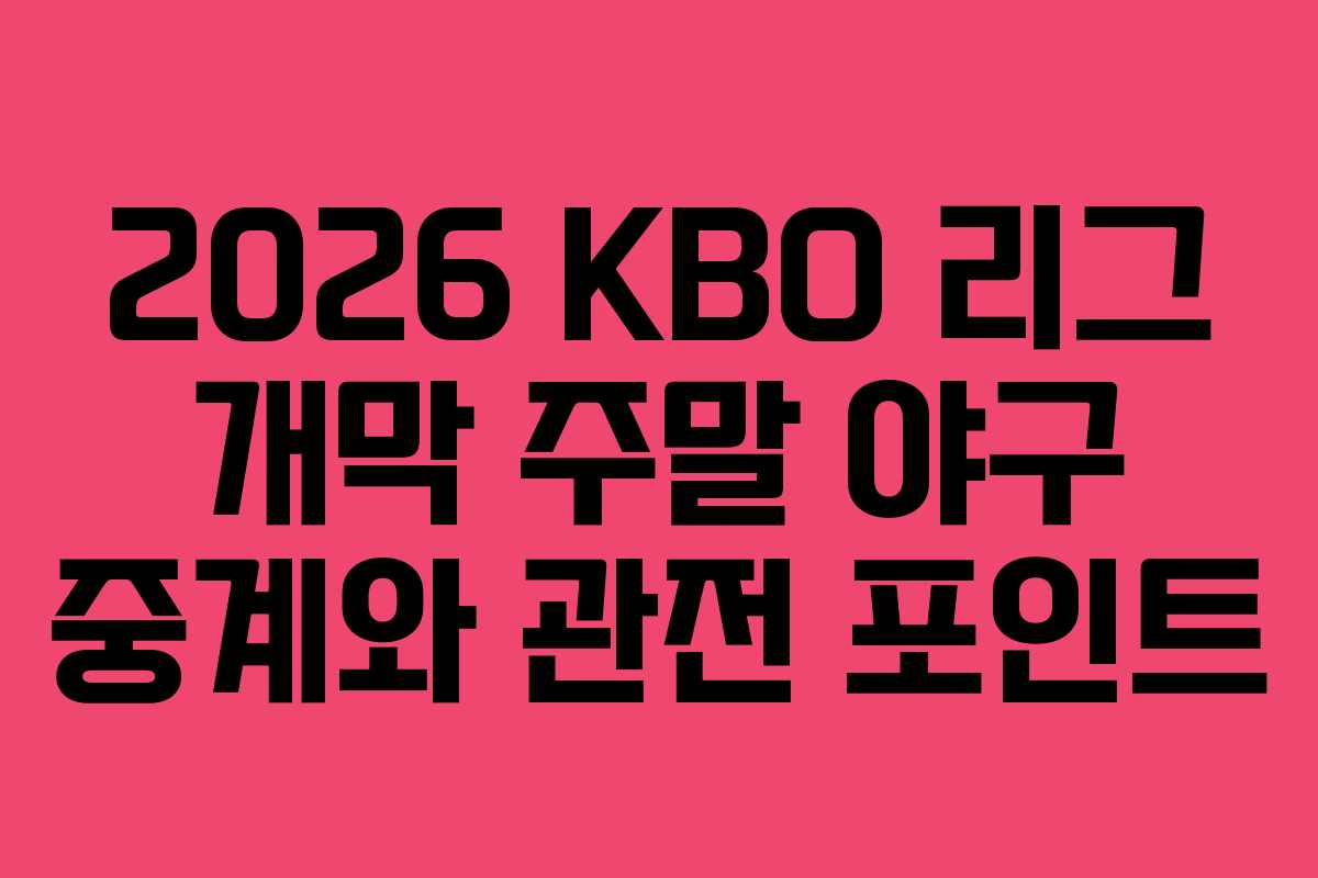 2026 KBO 리그 개막 주말 야구 중계와 관전 포인트