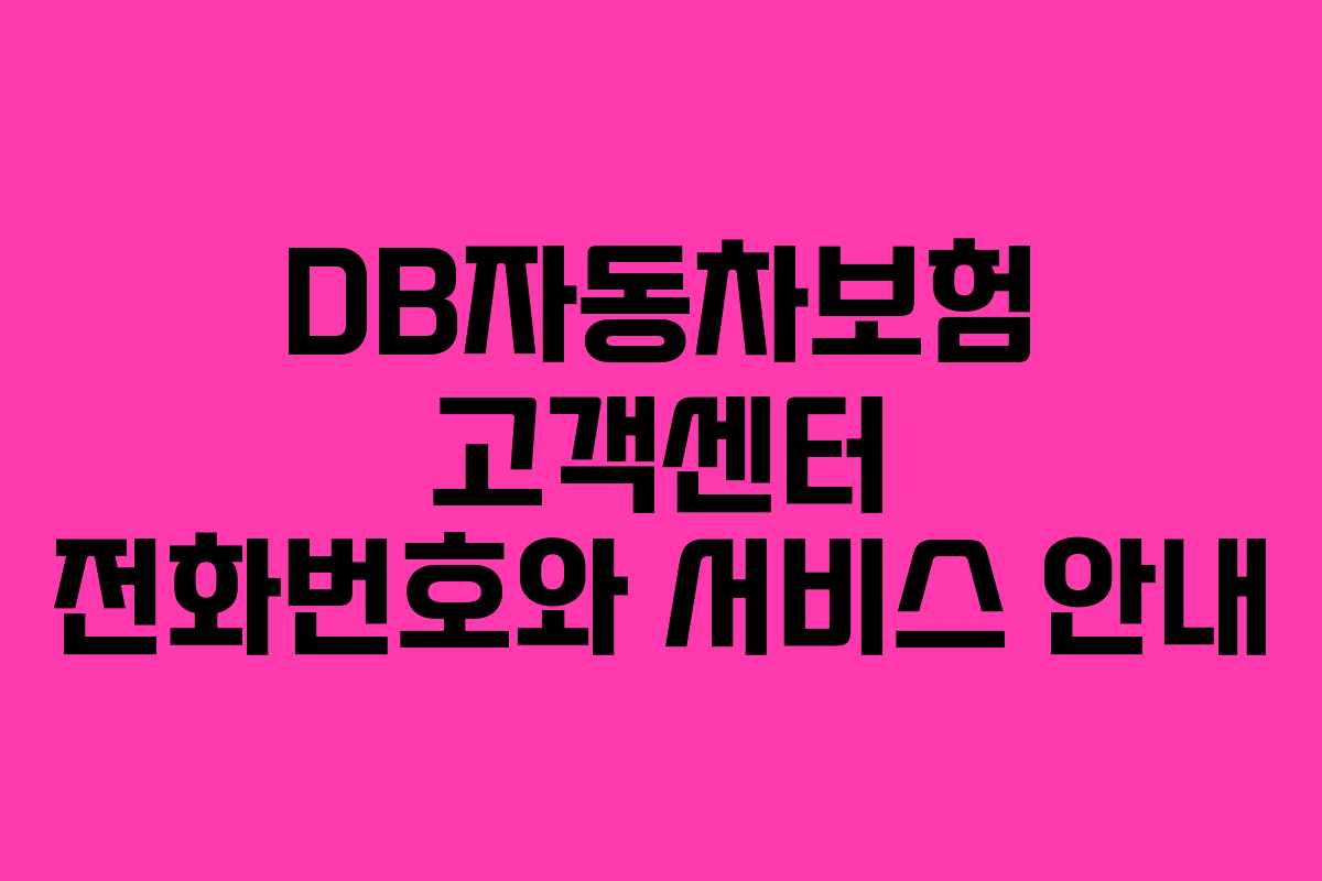 DB자동차보험 고객센터 전화번호와 서비스 안내