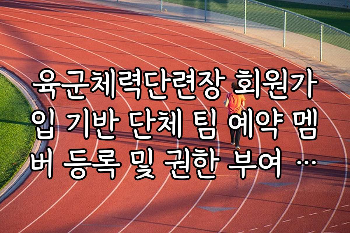 육군체력단련장 회원가입 기반 단체 팀 예약 멤버 등록 및 권한 부여 방법