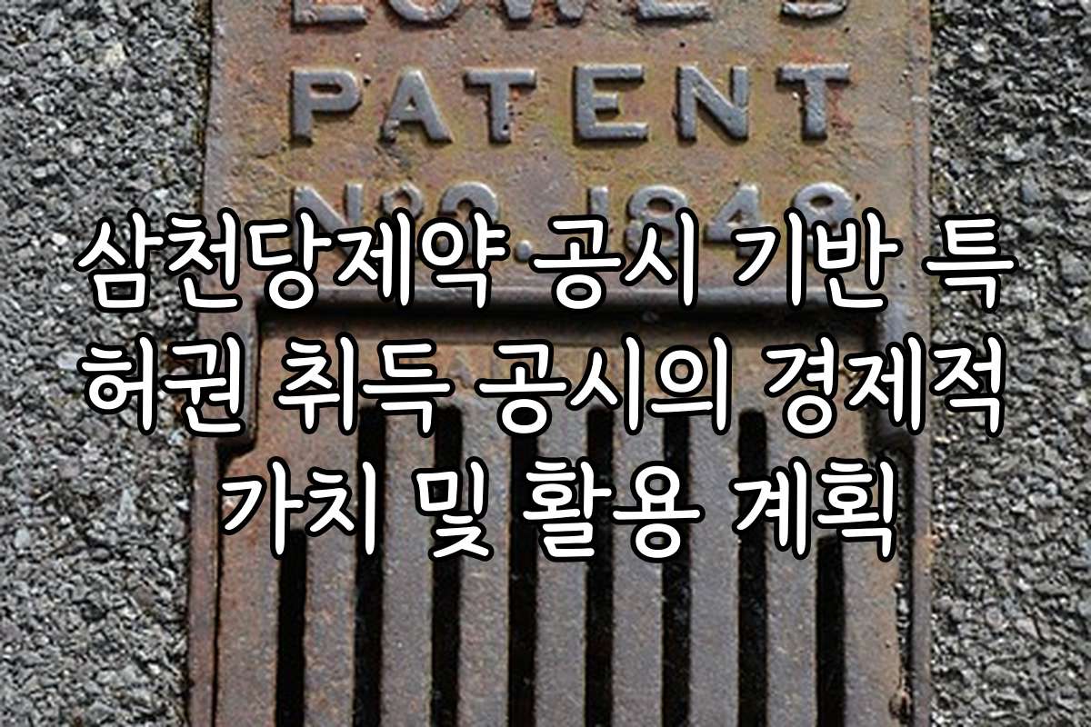 삼천당제약 공시 기반 특허권 취득 공시의 경제적 가치 및 활용 계획