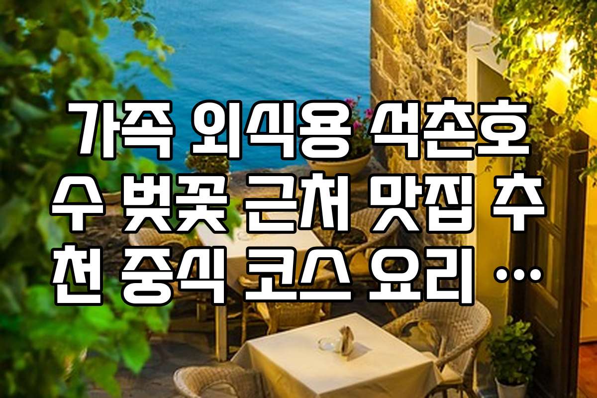 가족 외식용 석촌호수 벚꽃 근처 맛집 추천 중식 코스 요리 전문점
