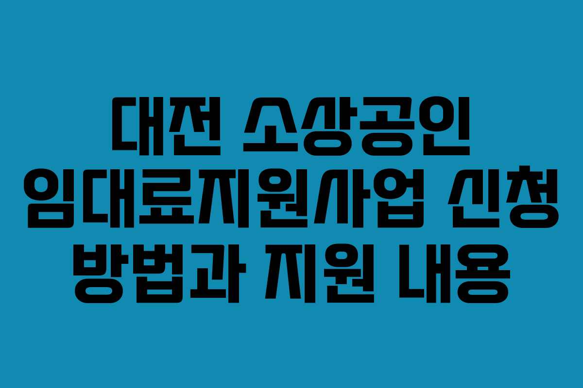 대전 소상공인 임대료지원사업 신청 방법과 지원 내용