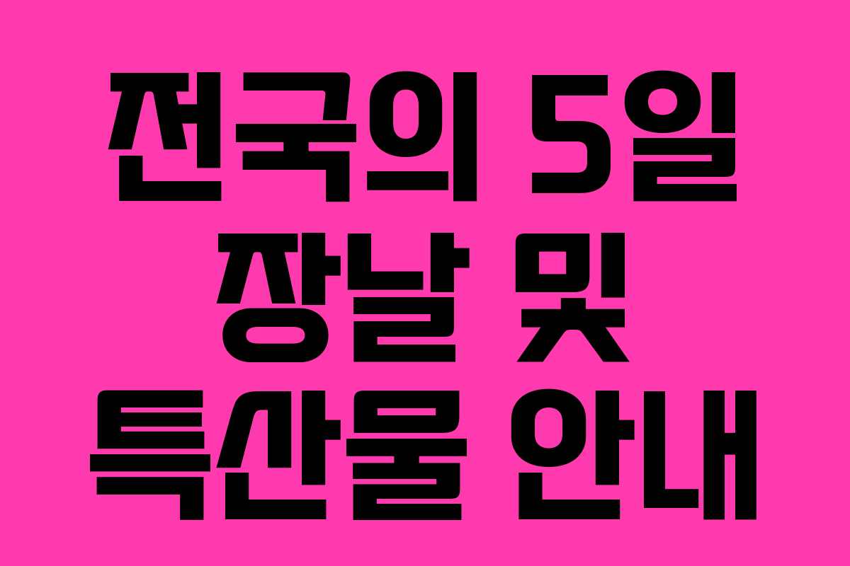 전국의 5일 장날 및 특산물 안내