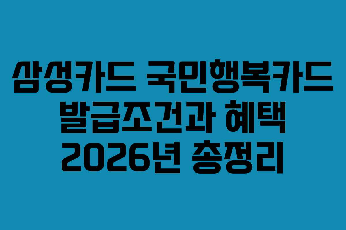 삼성카드 국민행복카드 발급조건과 혜택 2026년 총정리 삼성카드 국민행복카드 발급조건과 혜택 2026년 총정리