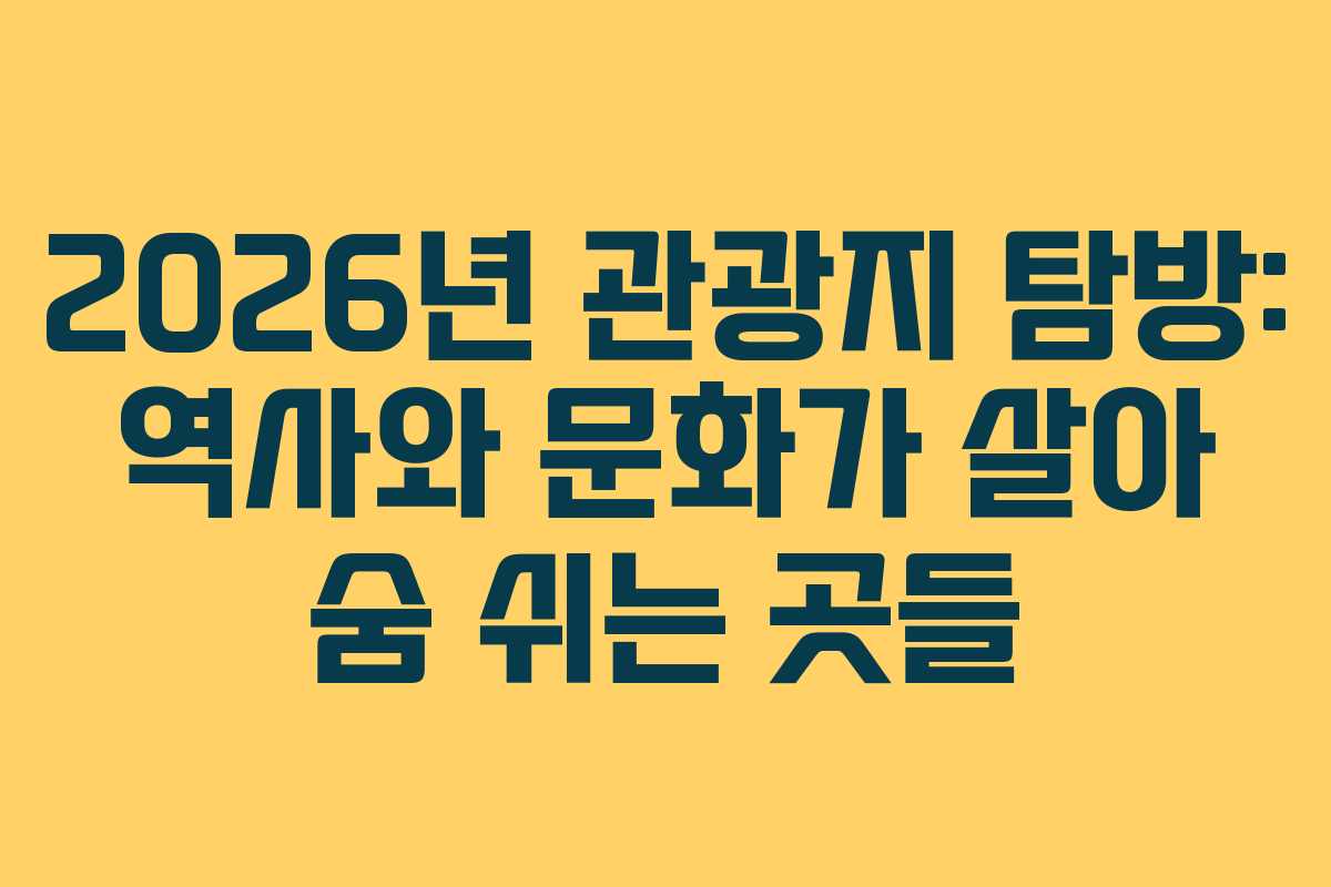 2026년 관광지 탐방: 역사와 문화가 살아 숨 쉬는 곳들
