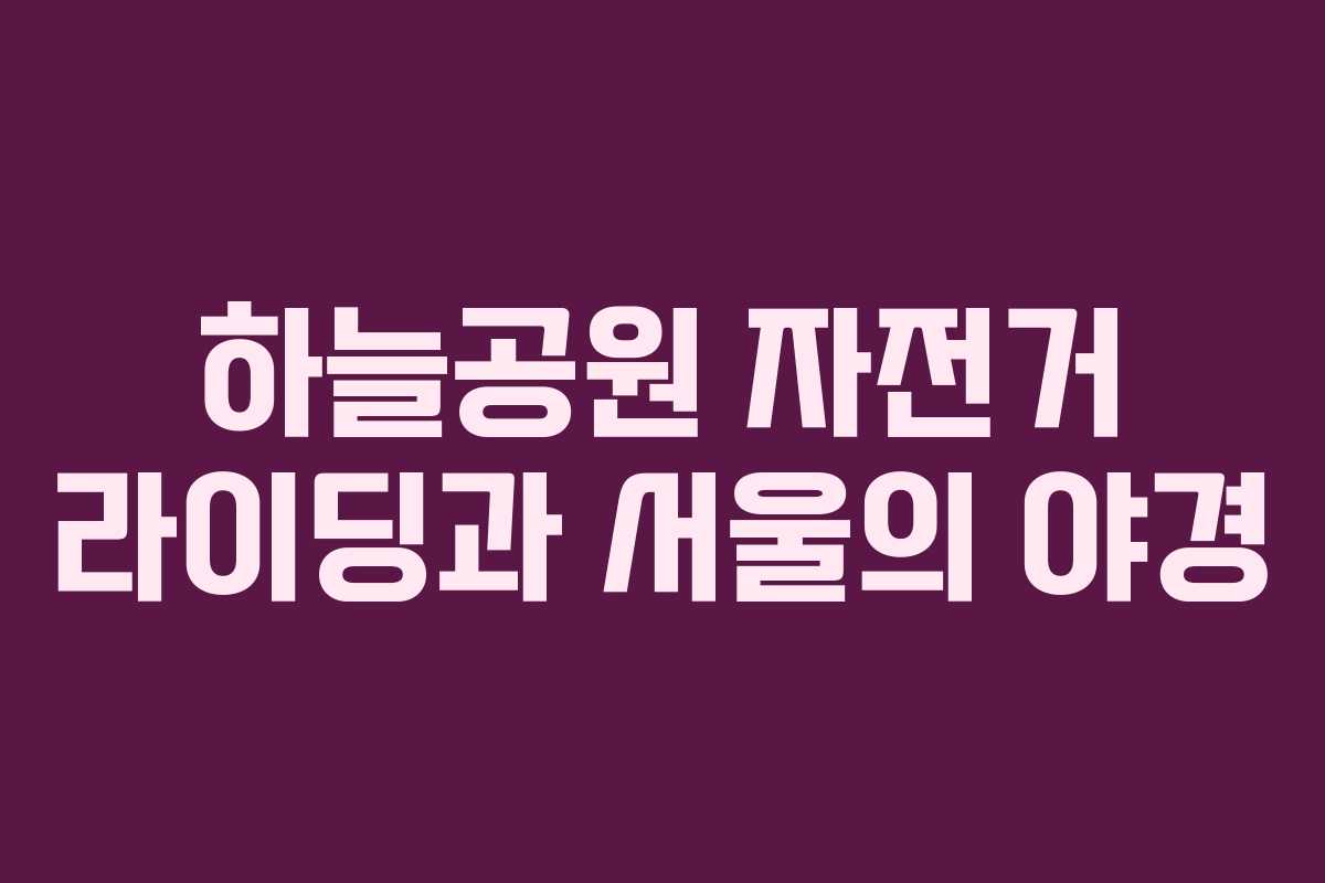 하늘공원 자전거 라이딩과 서울의 야경