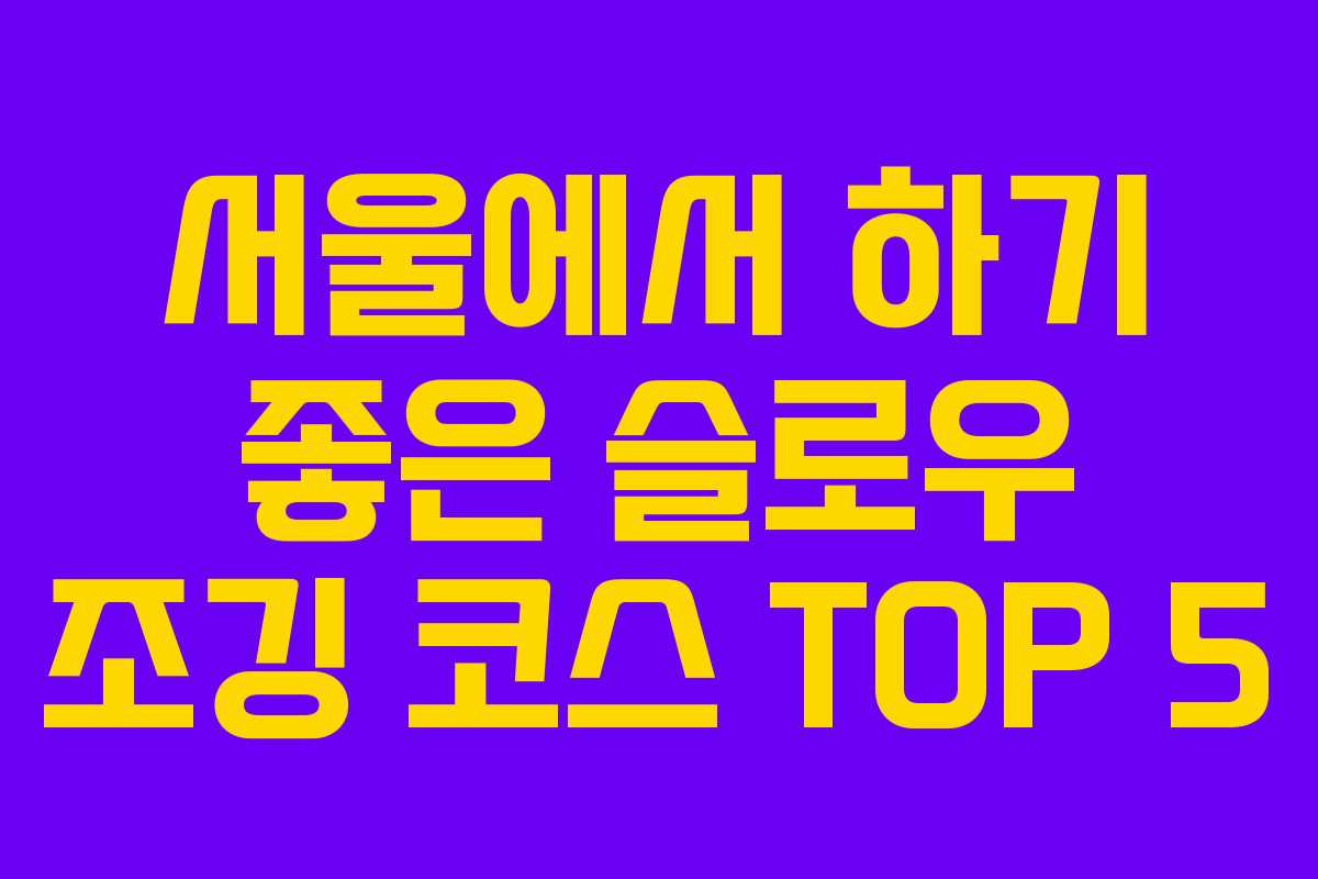 서울에서 하기 좋은 슬로우 조깅 코스 TOP 5