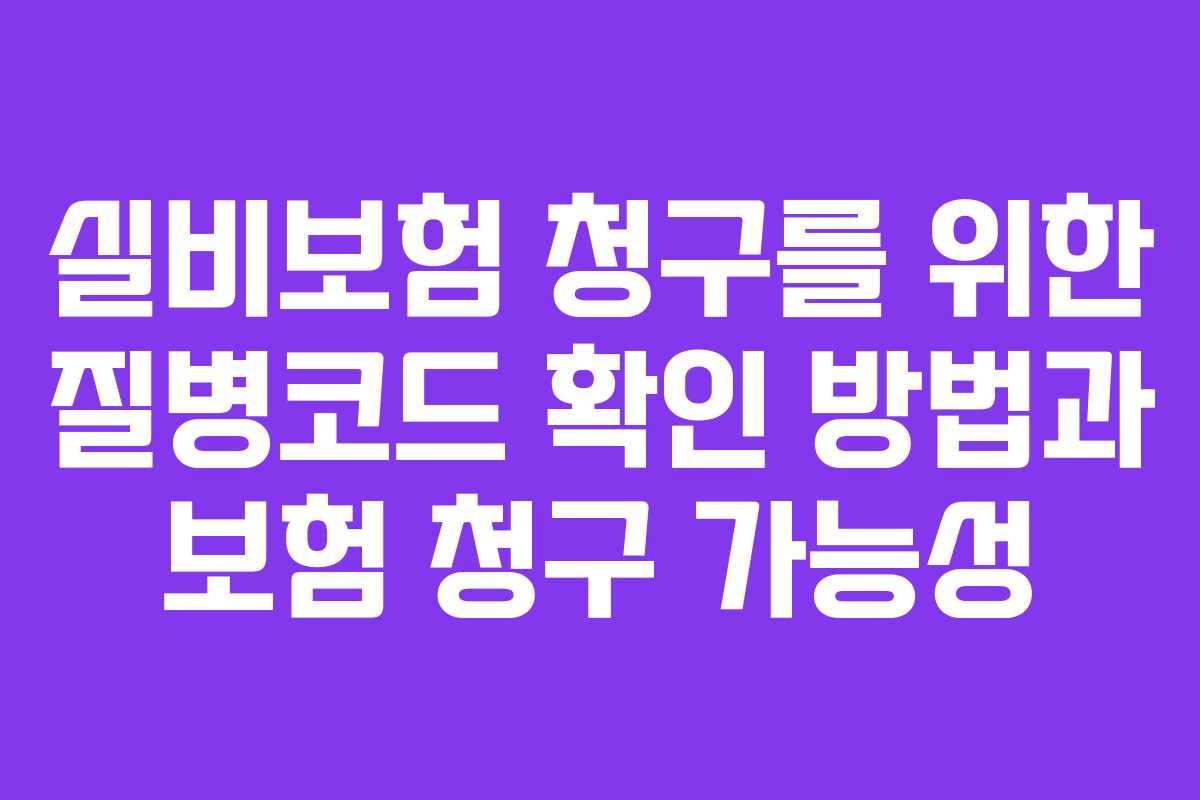 실비보험 청구를 위한 질병코드 확인 방법과 보험 청구 가능성