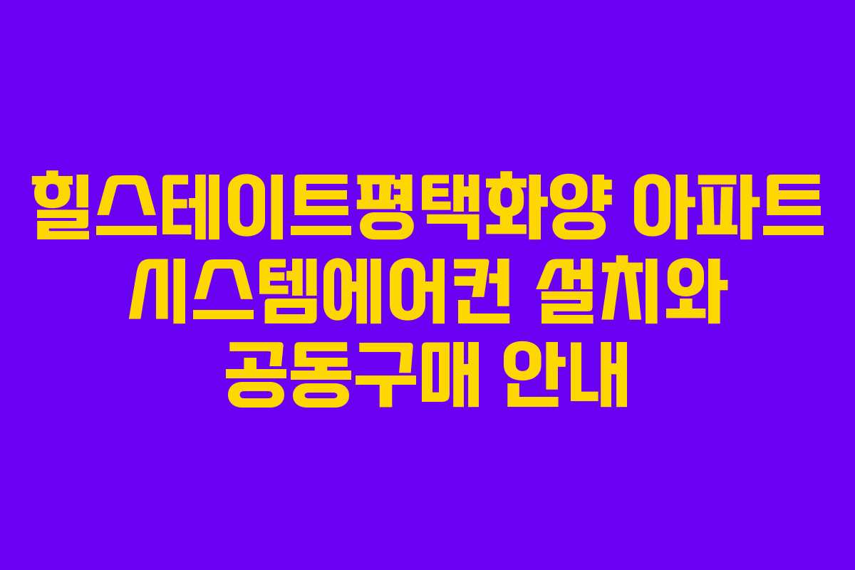 힐스테이트평택화양 아파트 시스템에어컨 설치와 공동구매 안내