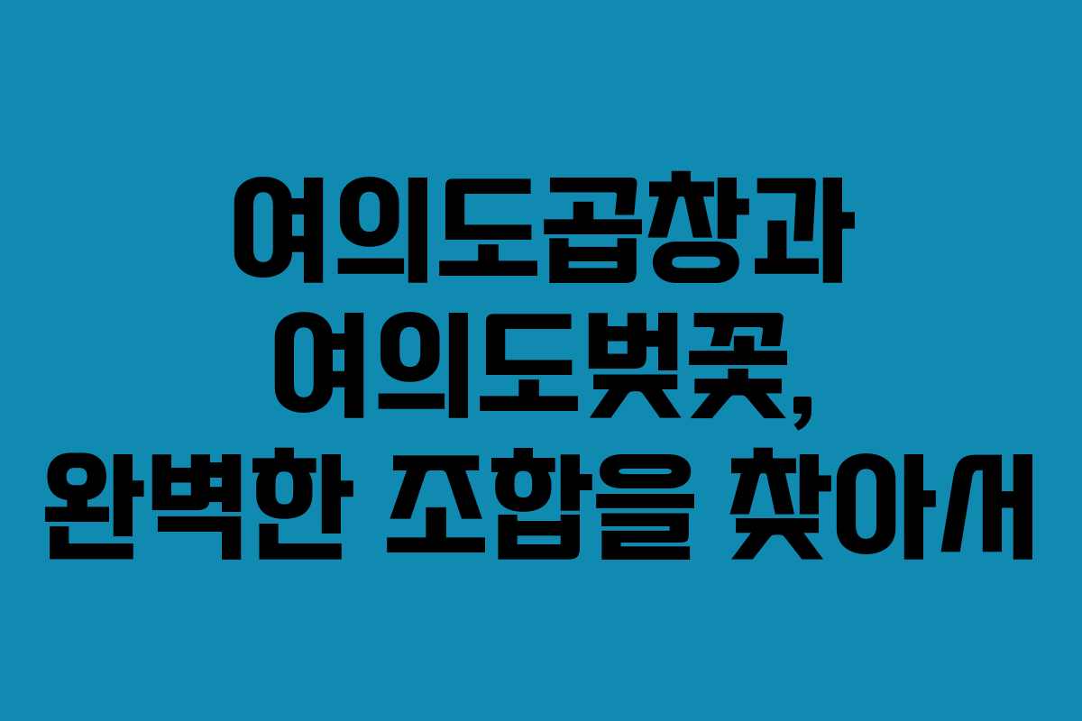 여의도곱창과 여의도벚꽃, 완벽한 조합을 찾아서