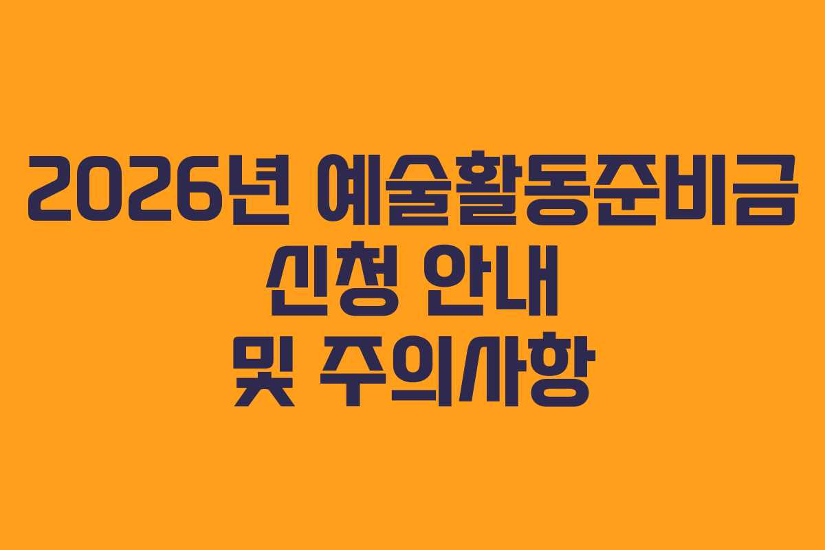 2026년 예술활동준비금 신청 안내 및 주의사항