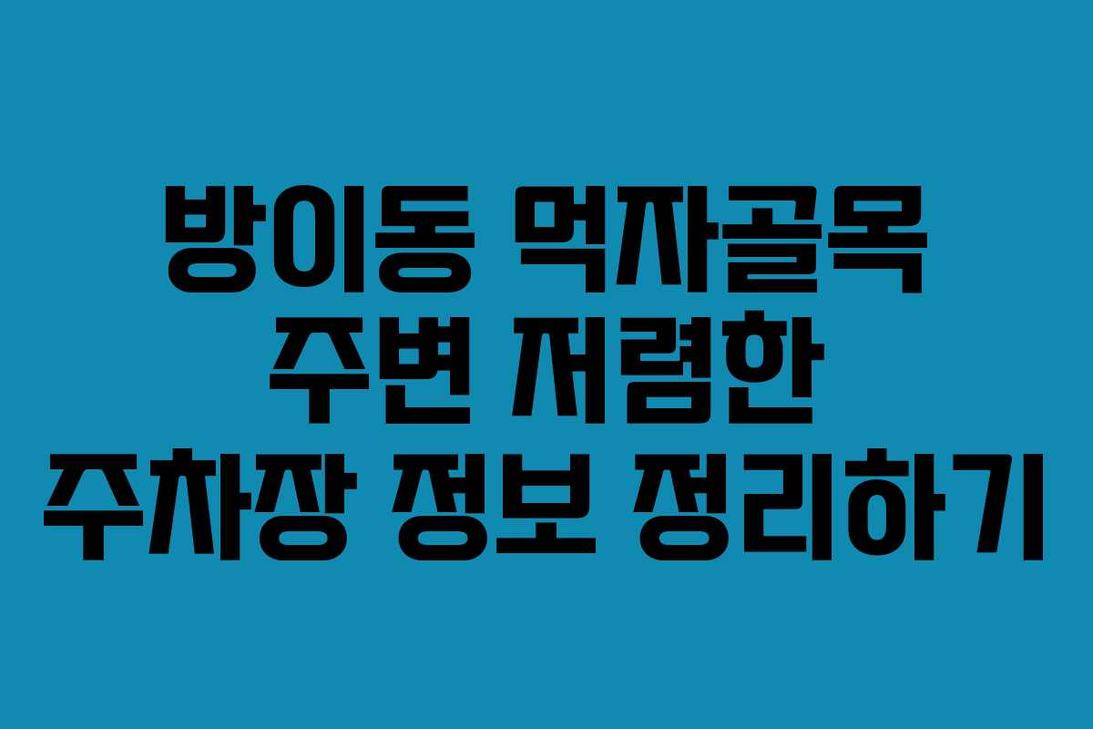 방이동 먹자골목 주변 저렴한 주차장 정보 정리하기