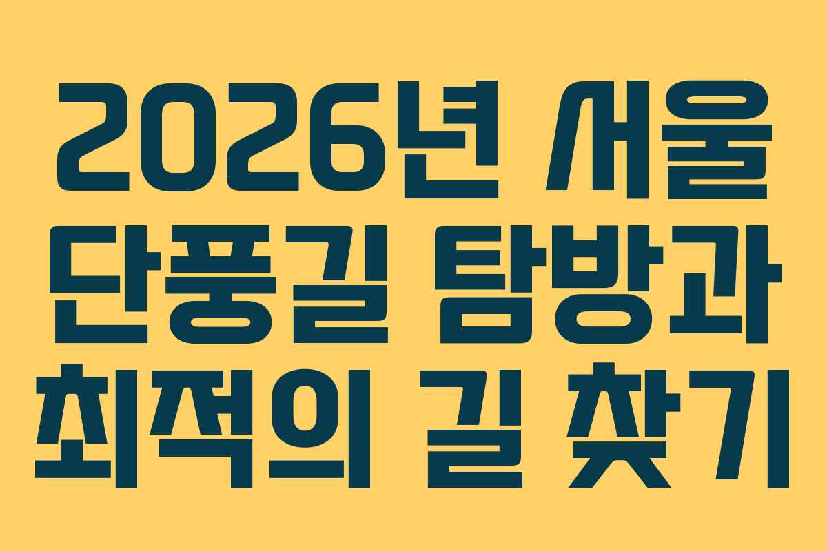 2026년 서울 단풍길 탐방과 최적의 길 찾기