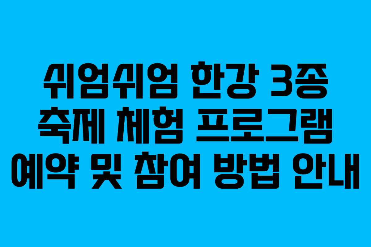 쉬엄쉬엄 한강 3종 축제 체험 프로그램 예약 및 참여 방법 안내