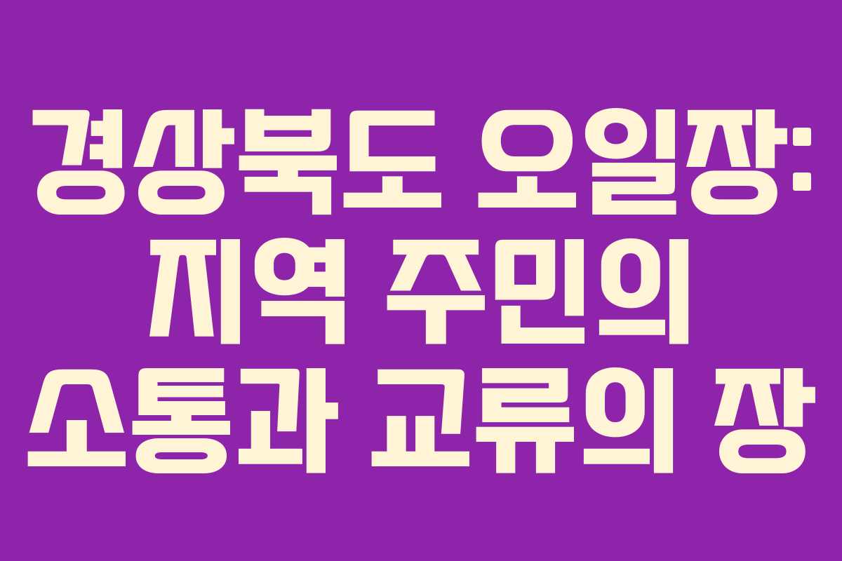 경상북도 오일장: 지역 주민의 소통과 교류의 장 경상북도 오일장: 지역 주민의 소통과 교류의 장