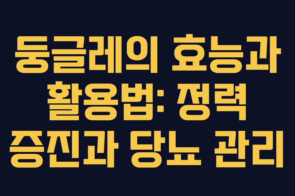 둥글레의 효능과 활용법: 정력 증진과 당뇨 관리