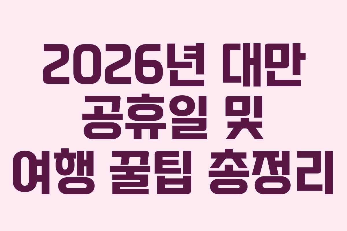 2026년 대만 공휴일 및 여행 꿀팁 총정리