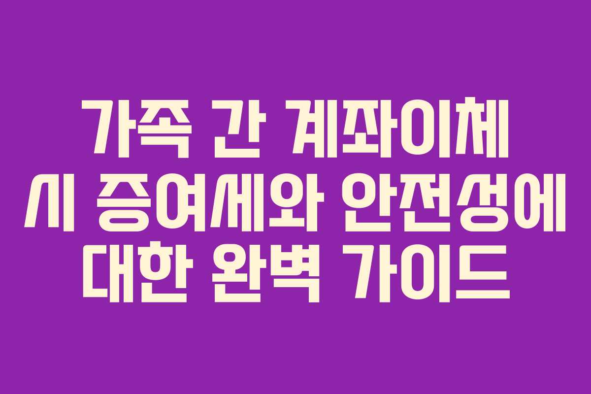 가족 간 계좌이체 시 증여세와 안전성에 대한 완벽 가이드