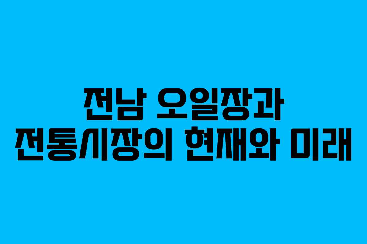 전남 오일장과 전통시장의 현재와 미래