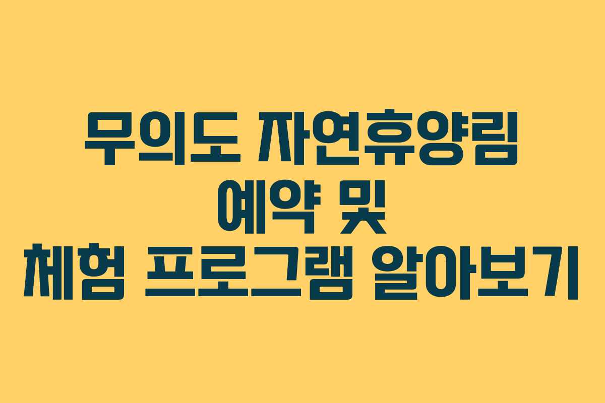 무의도 자연휴양림 예약 및 체험 프로그램 알아보기